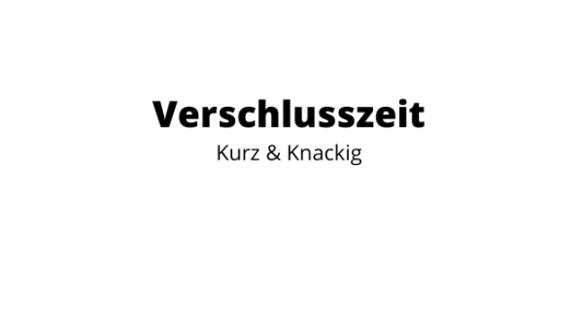 Die Verschlusszeit Kurz & Knackig