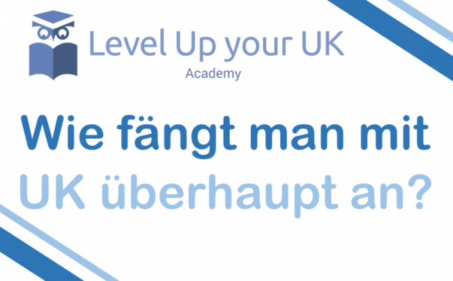 Wie fängt man mit UK überhaupt an?