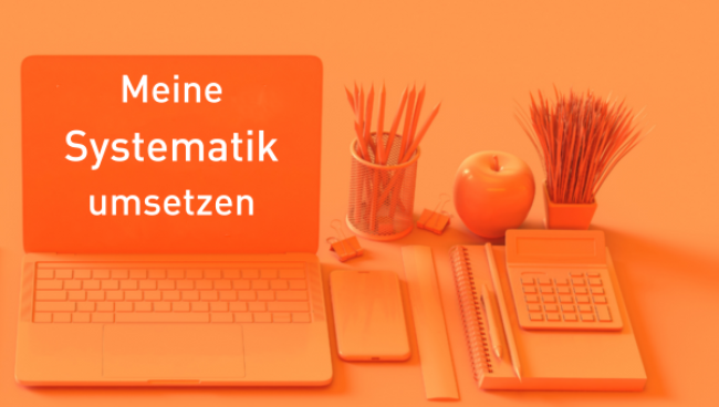 Meine Systematik umsetzen
