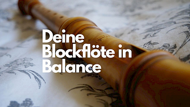 Deine Blockflöte in Balance