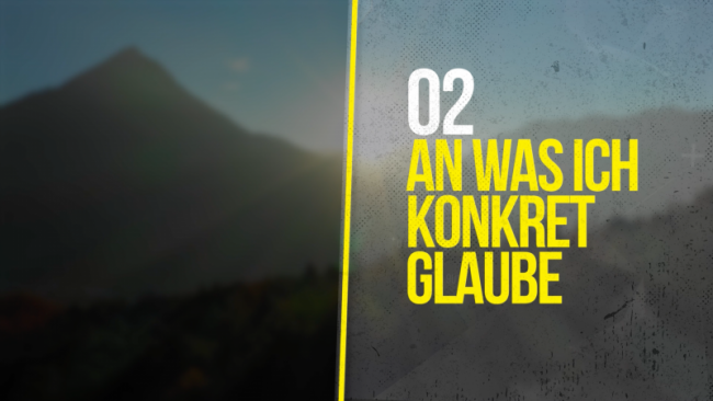 02 An was ich konkret glaube