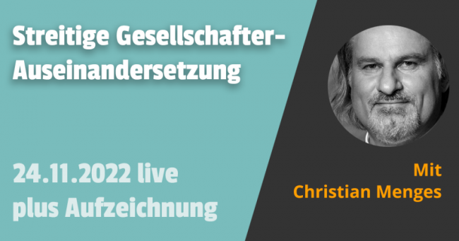 Streitige GesellschafterAuseinandersetzung bei Personengesellschaften und GmbH 24.11.2022