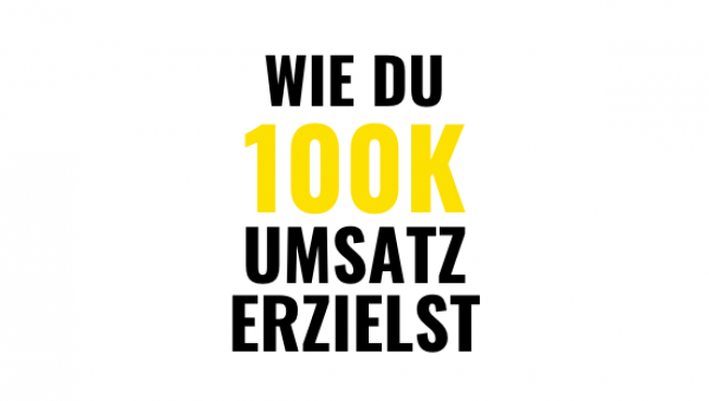 Wie du 100K Umsatz erzielst