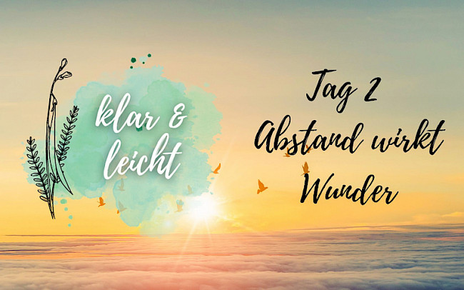 Tag 2 - Abstand wirkt Wunder