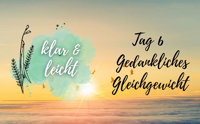 Tag 6 - Gedankliches Gleichgewicht