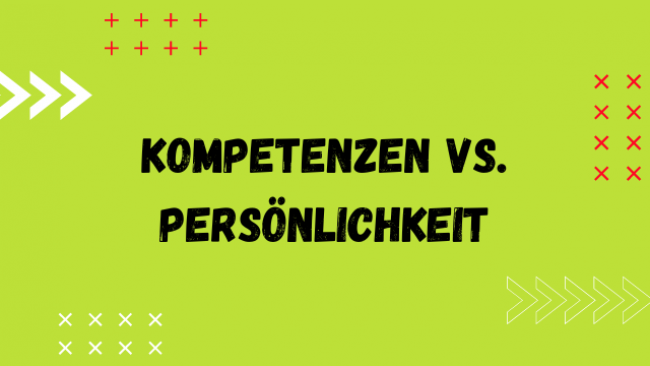 Kompetenzen vs. Persönlichkeit