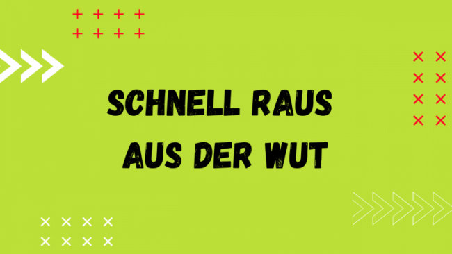 Schnell raus aus der Wut