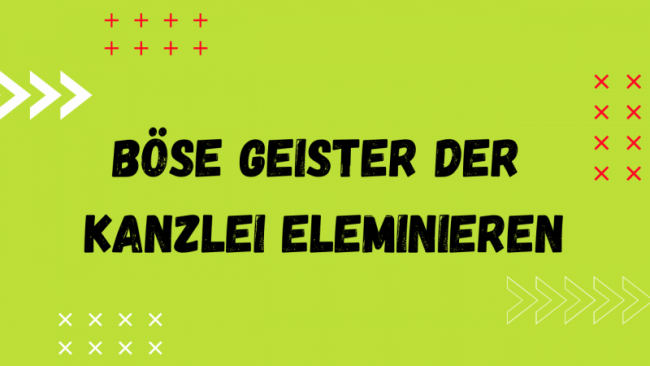 Böse Geister der Kanzlei eleminieren