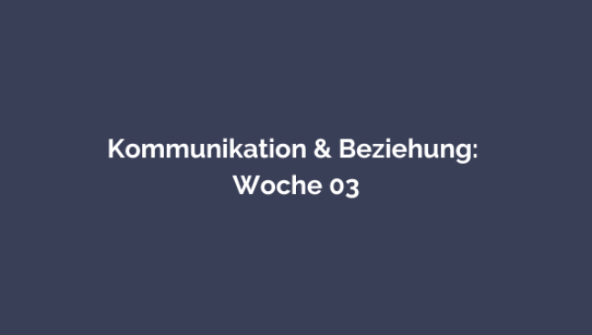 Kommunikation & Beziehung: WOCHE 3