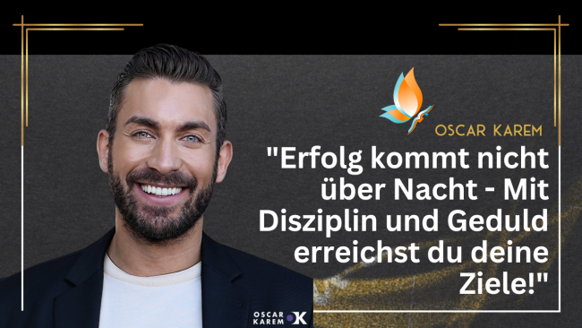 „Erfolg kommt nicht über Nacht – Mit Disziplin und Geduld erreichst du deine Ziele!“ - Interview mit Business Mentor Oscar Karem