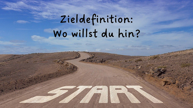 Zieldefinition: Wo willst du hin?