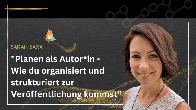 „Planen als Autorin – Wie du organisiert und strukturiert zur Veröffentlichung kommst“ - Workshop mit Sarah Saxx