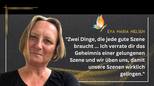 Zwei Dinge, die jede gute Szene braucht ... Ich verrate dir das Geheimnis einer gelungenen Szene und wir üben, damit unsere Szenen wirklich gelingen. Mitmach Workshop - Mit Eva Maria Nielsen