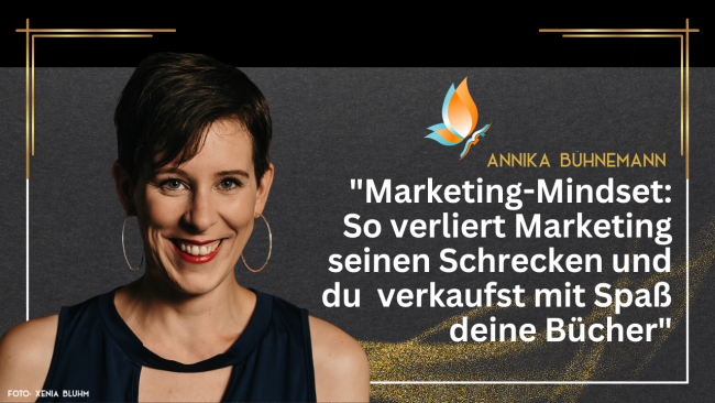 Marketing-Mindset: So verliert Marketing seinen Schrecken und du verkaufst mit Spaß deine Bücher Mitmach Workshop - Mit Annika Bühnemann