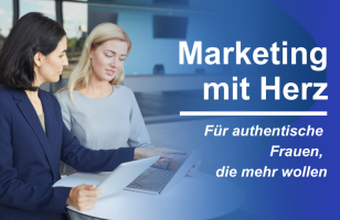 Marketing mit Herz - für authentische Frauen, die mehr wollen