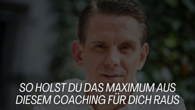 So holst du das Maximum aus diesem Coaching für dich raus