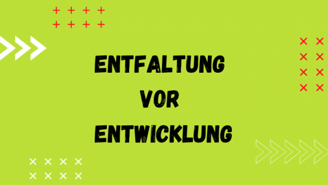 PersönlichkeitsEntfaltung VOR PersönlichkeitsEntwicklung