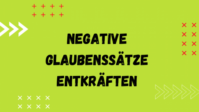 Negative Glaubenssätze entkräften