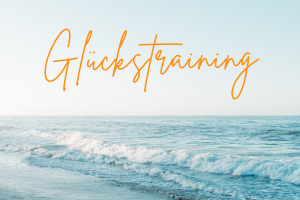 Glückstraining - Entscheide Dich für Dein Glück