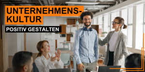 Gestaltung einer positiven Unternehmenskultur