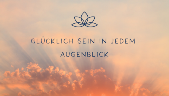 Meditation Folge 4: Glücklich sein in jedem Augenblick