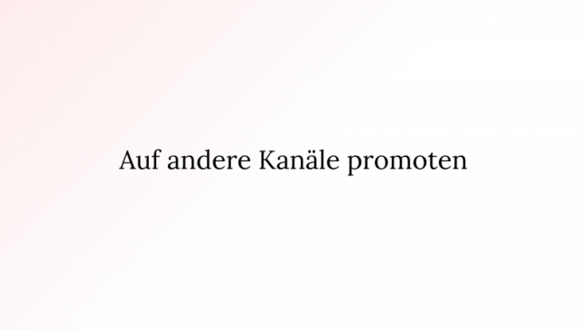 Auf andere Kanäle promoten!