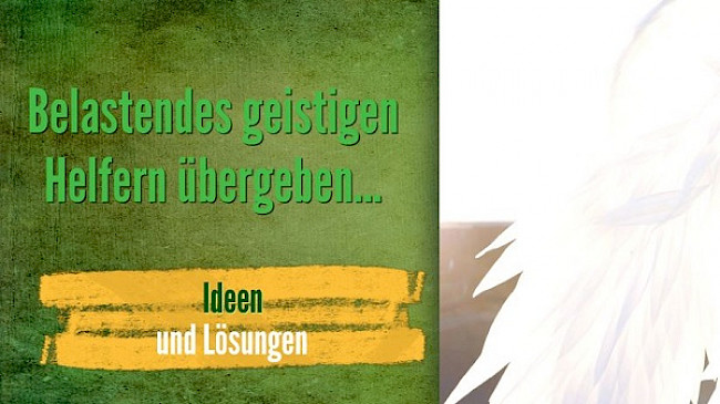 Belastendes geistigen Helfern übergeben