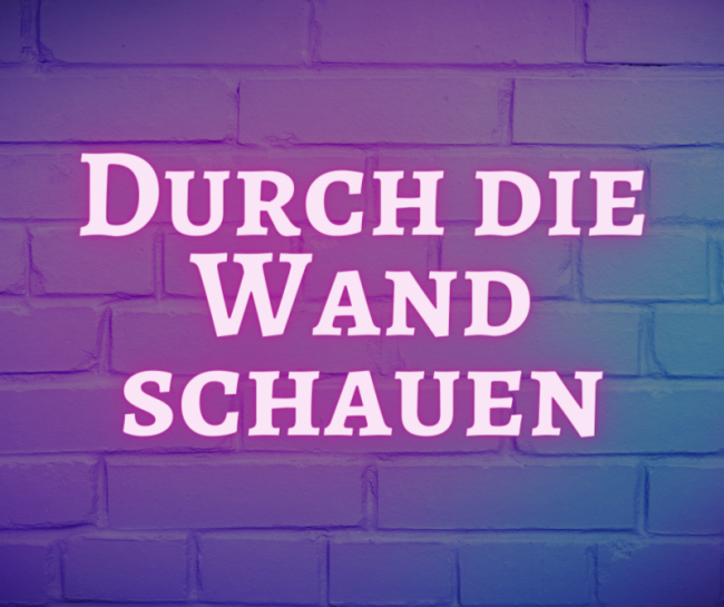 Durch die Wand schauen