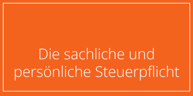 Teil 3: sachliche und persönliche Steuerpflicht