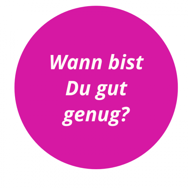 7. Wann bist Du gut genug?