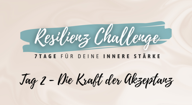 Tag 2 - Die Kraft der Akzeptanz