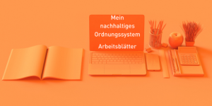 Mein nachhaltiges Ordnungssystem - Arbeitsblätter