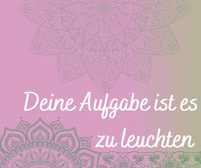 Deine Aufgabe ist es zu leuchten