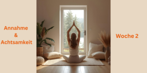 Woche 2 Annahme & Achtsamkeit