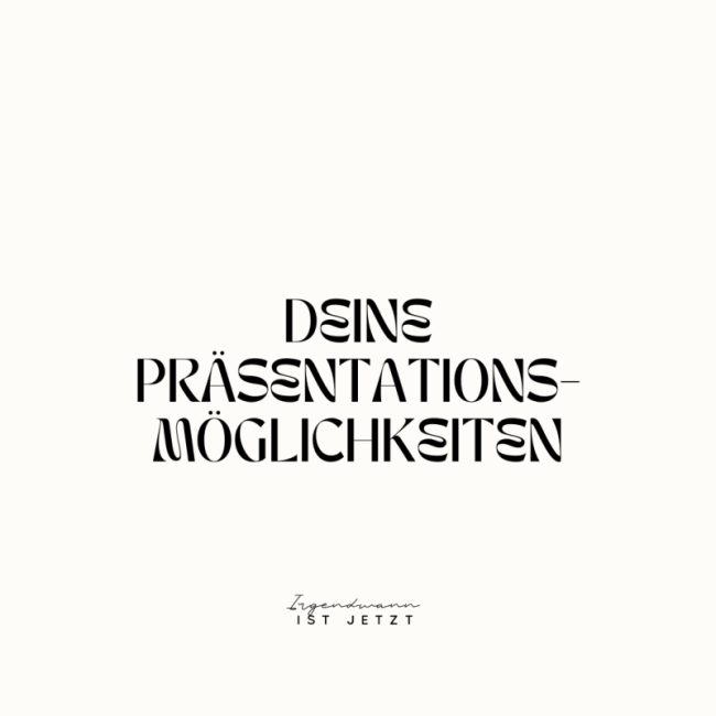 Deine Präsentationsmöglichkeiten