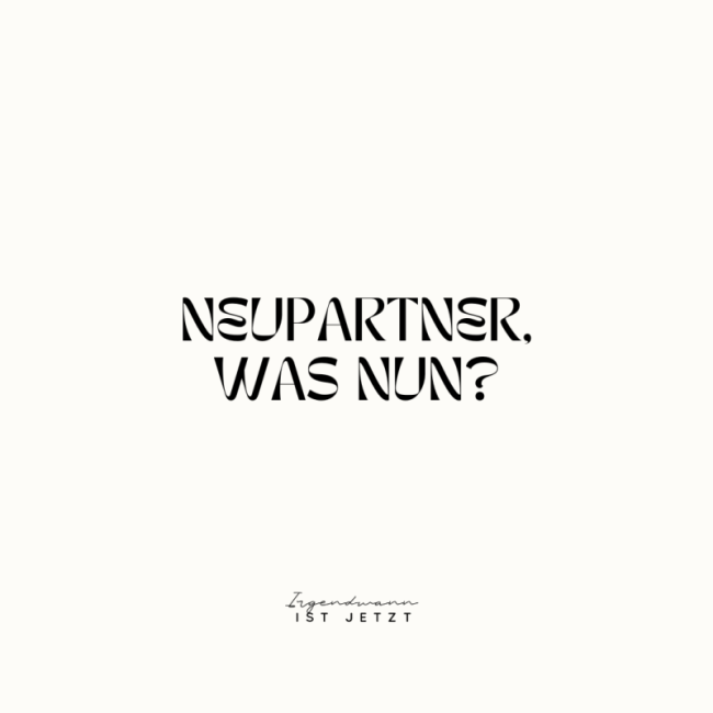 Neupartner, was nun?
