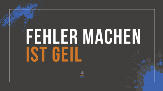 Fehler machen ist geil