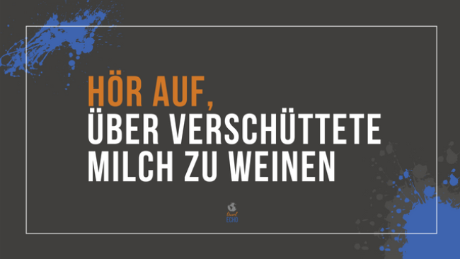 Hör auf, über verschüttete Milch zu weinen