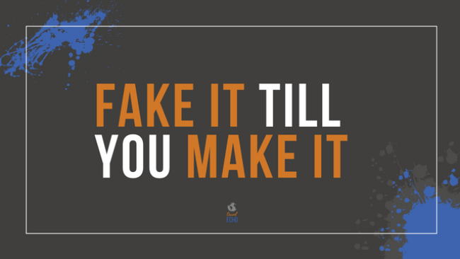 Fake it till you make it