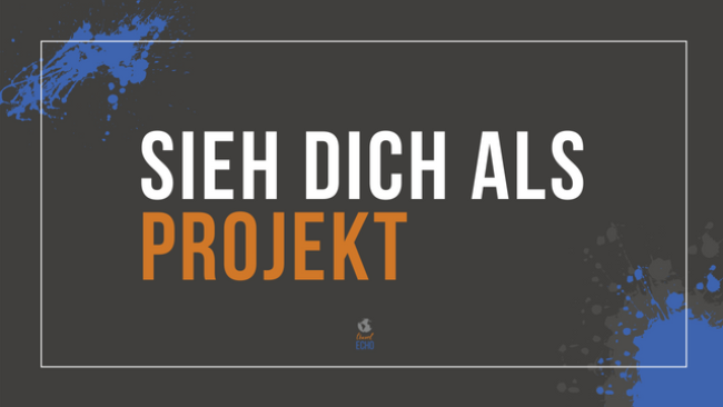 Sieh dich als Projekt