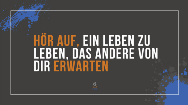 Hör auf, ein Leben zu leben, das andere von dir erwarten