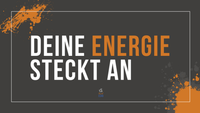 Deine Energie steckt an