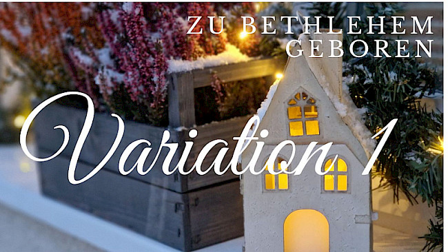 Variation 1 (Zu Bethlehem geboren)