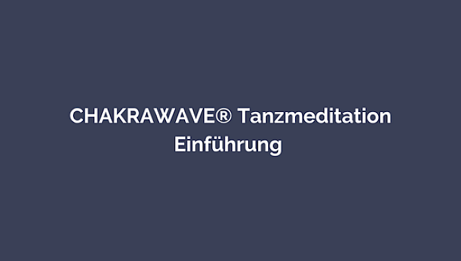 CHAKRAWAVE® Tanzmeditation - Einführung