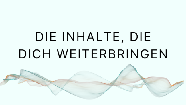 Die Inhalte, die dich weiterbringen