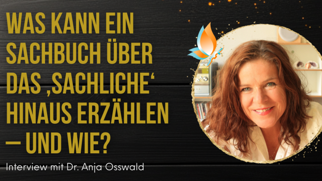 Was kann ein Sachbuch über das ‚Sachliche‘ hinaus erzählen – und wie Interview mit Dr. Anja Osswald