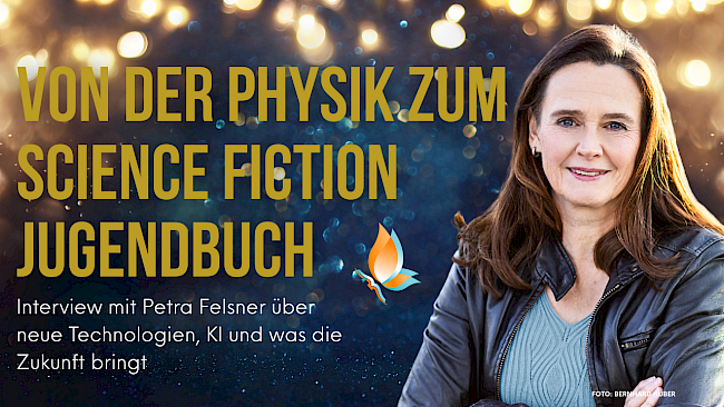 „Von der Physik zum Science Fiction Jugendbuch“ Interview mit Petra Felsner über neue Technologien, KI und was die Zukunft bringt