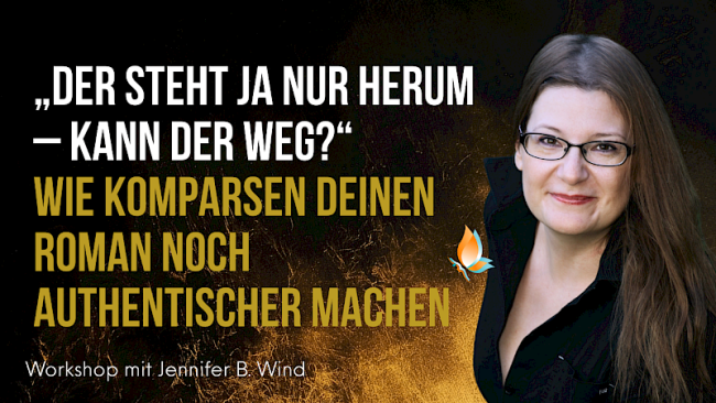 „Der steht ja nur herum - kann der weg? Wie Nebenfiguren und Komparsen deinen Roman noch authentischer machen“ Figurenworkshop mit Jennifer B. Wind
