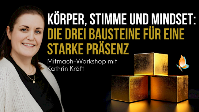 „Körper, Stimme und Mindset: Die drei Bausteine für eine starke Präsenz“ Mitmach Workshop mit Kathrin Kräft
