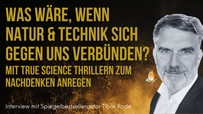 “Was wäre, wenn Natur & Technik sich gegen uns verbünden? - Mit True Science Thrillern zum Nachdenken anregen” Interview mit Spiegelbestsellerautor Tibor Rode